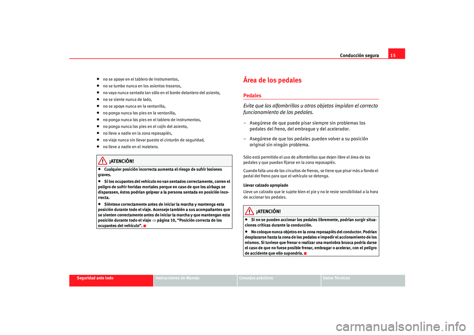Seat Cordoba 2005 Manual de instrucciones (in Spanish) Conducción segura15
Seguridad ante todo
Instrucciones de Manejo
Consejos prácticos
Datos Técnicos
•
no se apoye en el tablero de instrumentos,
•
no se tumbe nunca en los asientos traseros,
•
Seat Cordoba 2005 Manual de instrucciones (in Spanish) Conducción segura15
Seguridad ante todo
Instrucciones de Manejo
Consejos prácticos
Datos Técnicos
•
no se apoye en el tablero de instrumentos,
•
no se tumbe nunca en los asientos traseros,
•