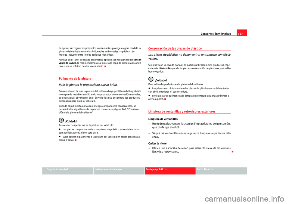Seat Cordoba 2005 Manual de instrucciones (in Spanish) Conservación y limpieza167
Seguridad ante todo
Instrucciones de Manejo
Consejos prácticos
Datos Técnicos
La aplicación regular de productos conservantes protege en gran medida la
pintura del veh Seat Cordoba 2005 Manual de instrucciones (in Spanish) Conservación y limpieza167
Seguridad ante todo
Instrucciones de Manejo
Consejos prácticos
Datos Técnicos
La aplicación regular de productos conservantes protege en gran medida la
pintura del veh