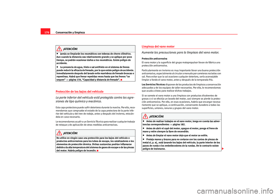Seat Cordoba 2005 Manual de instrucciones (in Spanish) Conservación y limpieza
170
¡ATENCIÓN!
•
Jamás se limpiarán los neumáticos con toberas de chorro cilíndrico.
Aun cuando la distancia sea relativamente grande y se aplique por poco
tiempo, s Seat Cordoba 2005 Manual de instrucciones (in Spanish) Conservación y limpieza
170
¡ATENCIÓN!
•
Jamás se limpiarán los neumáticos con toberas de chorro cilíndrico.
Aun cuando la distancia sea relativamente grande y se aplique por poco
tiempo, s