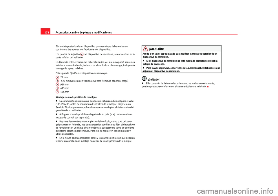 Seat Cordoba 2005 Manual de instrucciones (in Spanish) Accesorios, cambio de piezas y modificaciones
178El montaje posterior de un dispositivo para remolque debe realizarse
conforme a las normas del fabricante del dispositivo.
Los puntos de sujeción d Seat Cordoba 2005 Manual de instrucciones (in Spanish) Accesorios, cambio de piezas y modificaciones
178El montaje posterior de un dispositivo para remolque debe realizarse
conforme a las normas del fabricante del dispositivo.
Los puntos de sujeción d