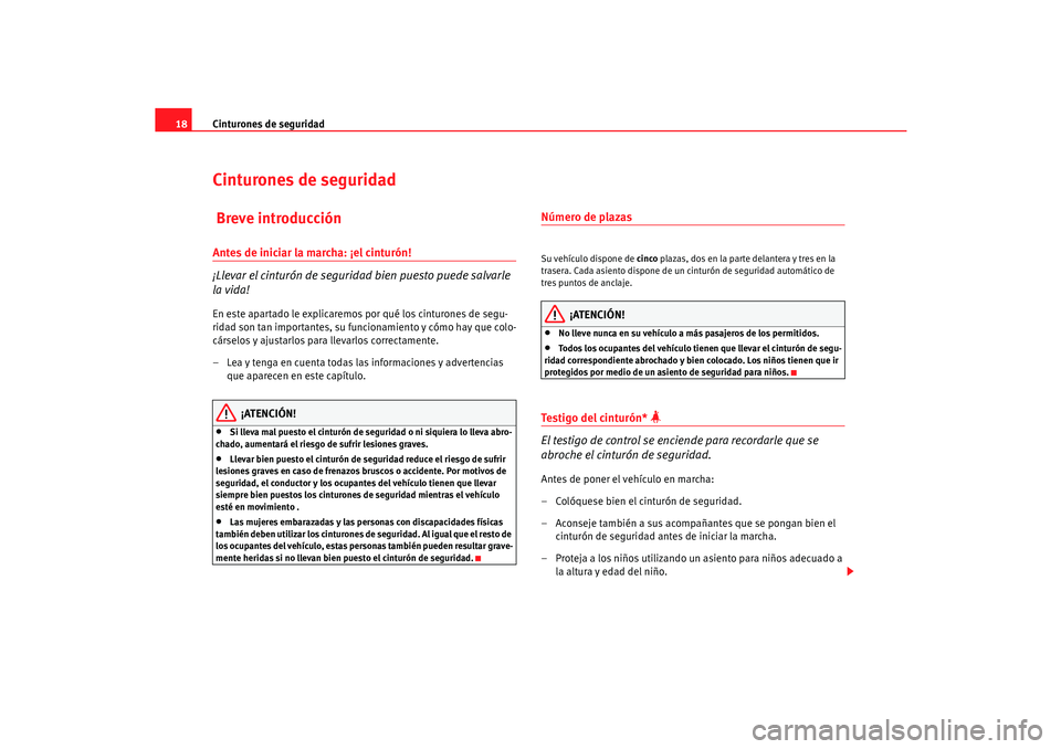 Seat Cordoba 2005 Manual de instrucciones (in Spanish) Cinturones de seguridad
18Cinturones de seguridad Breve introducciónAntes de iniciar la marcha: ¡el cinturón!
¡Llevar el cinturón de seguridad bien puesto puede salvarle
la vida!En este apartado Seat Cordoba 2005 Manual de instrucciones (in Spanish) Cinturones de seguridad
18Cinturones de seguridad Breve introducciónAntes de iniciar la marcha: ¡el cinturón!
¡Llevar el cinturón de seguridad bien puesto puede salvarle
la vida!En este apartado