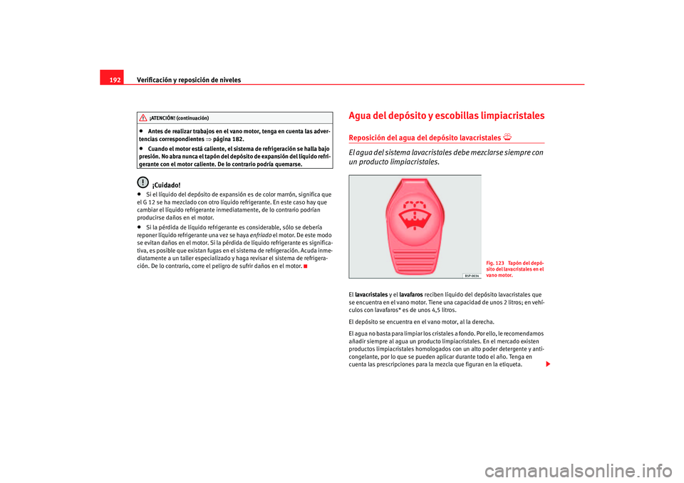 Seat Cordoba 2005 Manual de instrucciones (in Spanish) Verificación y reposición de niveles
192•
Antes de realizar trabajos en el vano motor, tenga en cuenta las adver-
tencias correspondientes ⇒página 182.
•
Cuando el motor está caliente, el s Seat Cordoba 2005 Manual de instrucciones (in Spanish) Verificación y reposición de niveles
192•
Antes de realizar trabajos en el vano motor, tenga en cuenta las adver-
tencias correspondientes ⇒página 182.
•
Cuando el motor está caliente, el s