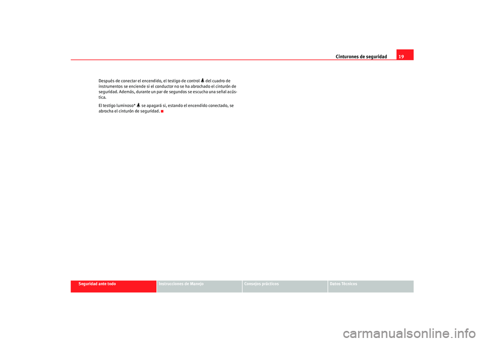 Seat Cordoba 2005 Manual de instrucciones (in Spanish) Cinturones de seguridad19
Seguridad ante todo
Instrucciones de Manejo
Consejos prácticos
Datos Técnicos
Después de conectar el encendido, el testigo de control
del cuadro de
instrumentos se e Seat Cordoba 2005 Manual de instrucciones (in Spanish) Cinturones de seguridad19
Seguridad ante todo
Instrucciones de Manejo
Consejos prácticos
Datos Técnicos
Después de conectar el encendido, el testigo de control
del cuadro de
instrumentos se e