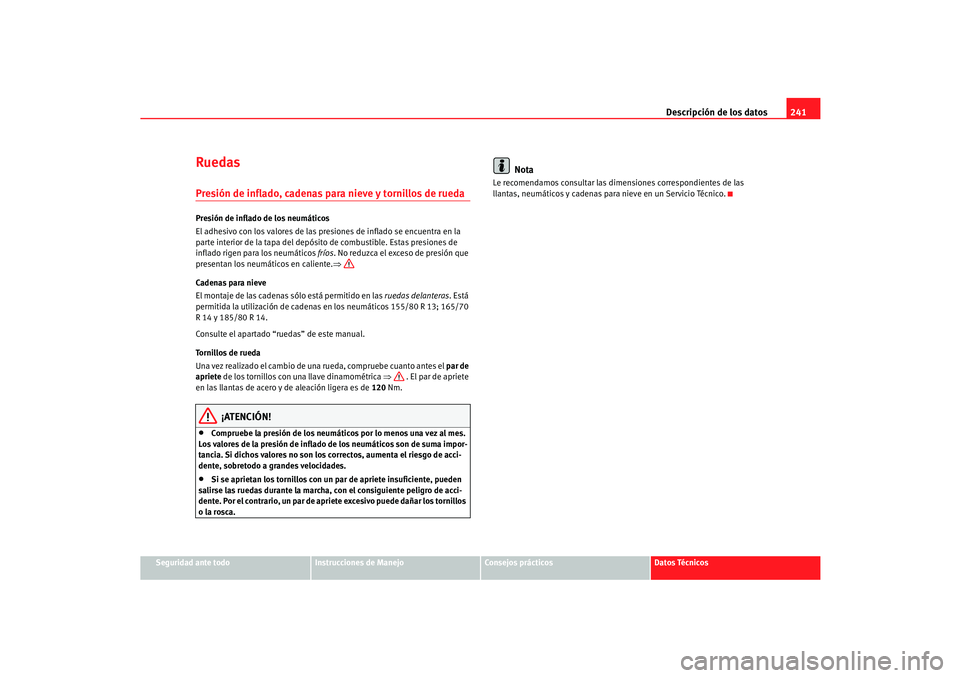 Seat Cordoba 2005 Manual de instrucciones (in Spanish) Descripción de los datos241
Seguridad ante todo
Instrucciones de Manejo
Consejos prácticos
Datos Técnicos
RuedasPresión de inflado, cadenas para nieve y tornillos de ruedaPresión de inflado de lo Seat Cordoba 2005 Manual de instrucciones (in Spanish) Descripción de los datos241
Seguridad ante todo
Instrucciones de Manejo
Consejos prácticos
Datos Técnicos
RuedasPresión de inflado, cadenas para nieve y tornillos de ruedaPresión de inflado de lo