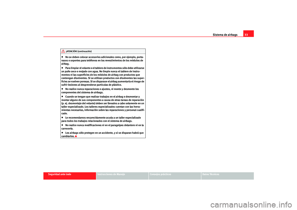 Seat Cordoba 2005 Manual de instrucciones (in Spanish) Sistema de airbags33
Seguridad ante todo
Instrucciones de Manejo
Consejos prácticos
Datos Técnicos
•
No se deben colocar accesorios ad icionales como, por ejemplo, porta-
vasos o soportes para tel Seat Cordoba 2005 Manual de instrucciones (in Spanish) Sistema de airbags33
Seguridad ante todo
Instrucciones de Manejo
Consejos prácticos
Datos Técnicos
•
No se deben colocar accesorios ad icionales como, por ejemplo, porta-
vasos o soportes para tel