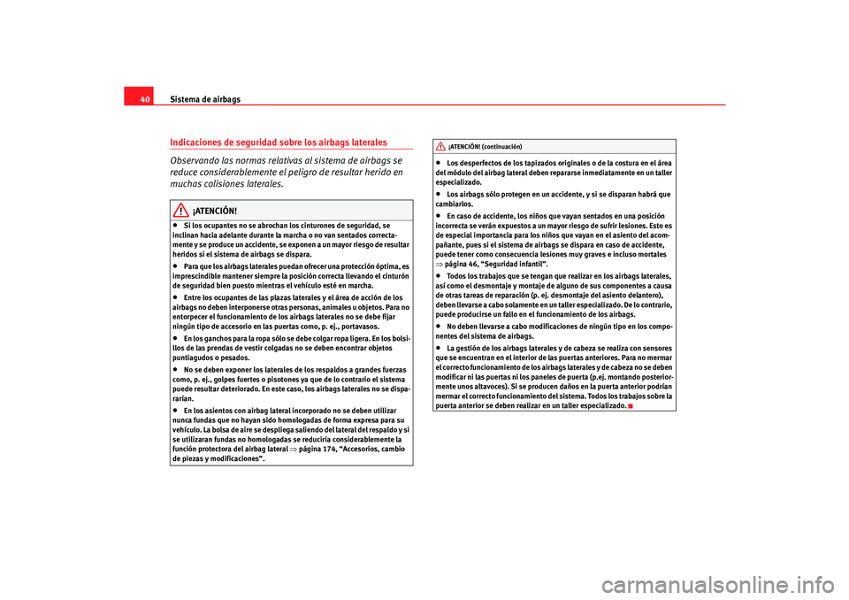 Seat Cordoba 2005 Manual de instrucciones (in Spanish) Sistema de airbags
40Indicaciones de seguridad sobre los airbags laterales
Observando las normas relativas al sistema de airbags se
reduce considerablemente el peligro de resultar herido en
muchas c Seat Cordoba 2005 Manual de instrucciones (in Spanish) Sistema de airbags
40Indicaciones de seguridad sobre los airbags laterales
Observando las normas relativas al sistema de airbags se
reduce considerablemente el peligro de resultar herido en
muchas c