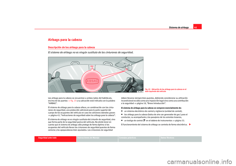 Seat Cordoba 2005 Manual de instrucciones (in Spanish) Sistema de airbags41
Seguridad ante todo
Instrucciones de Manejo
Consejos prácticos
Datos Técnicos
Airbags para la cabezaDescripción de los airbags para la cabeza
El sistema de airbags no es ningú Seat Cordoba 2005 Manual de instrucciones (in Spanish) Sistema de airbags41
Seguridad ante todo
Instrucciones de Manejo
Consejos prácticos
Datos Técnicos
Airbags para la cabezaDescripción de los airbags para la cabeza
El sistema de airbags no es ningú