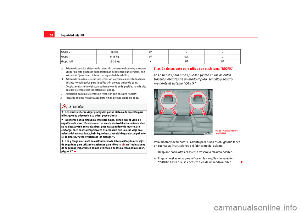 Seat Cordoba 2005 Manual de instrucciones (in Spanish) Seguridad infantil
52U: Adecuado para los sistemas de retención universales homologados para
utilizar en este grupo de edad (sis temas de retención universales, son
los que se fijan con el cintur Seat Cordoba 2005 Manual de instrucciones (in Spanish) Seguridad infantil
52U: Adecuado para los sistemas de retención universales homologados para
utilizar en este grupo de edad (sis temas de retención universales, son
los que se fijan con el cintur