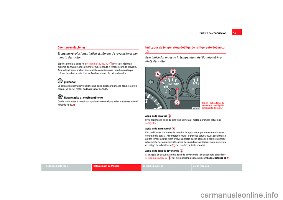Seat Cordoba 2005 Manual de instrucciones (in Spanish) Puesto de conducción59
Seguridad ante todo
Instrucciones de Manejo
Consejos prácticos
Datos Técnicos
Cuentarrevoluciones
El cuentarrevoluciones indica el número de revoluciones por
minuto del mot Seat Cordoba 2005 Manual de instrucciones (in Spanish) Puesto de conducción59
Seguridad ante todo
Instrucciones de Manejo
Consejos prácticos
Datos Técnicos
Cuentarrevoluciones
El cuentarrevoluciones indica el número de revoluciones por
minuto del mot