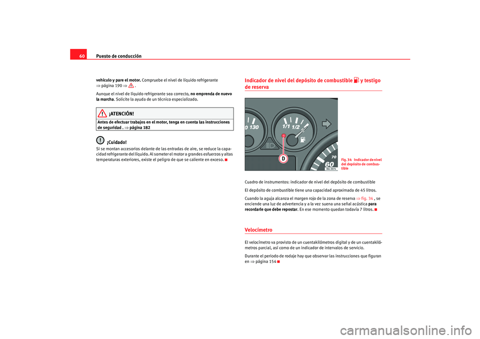 Seat Cordoba 2005 Manual de instrucciones (in Spanish) Puesto de conducción
60vehículo y pare el motor. Compruebe el nivel de líquido refrigerante
⇒ página 190 ⇒ .
Aunque el nivel de líquido refrigerante sea correcto, no emprenda de nuevo
la Seat Cordoba 2005 Manual de instrucciones (in Spanish) Puesto de conducción
60vehículo y pare el motor. Compruebe el nivel de líquido refrigerante
⇒ página 190 ⇒ .
Aunque el nivel de líquido refrigerante sea correcto, no emprenda de nuevo
la