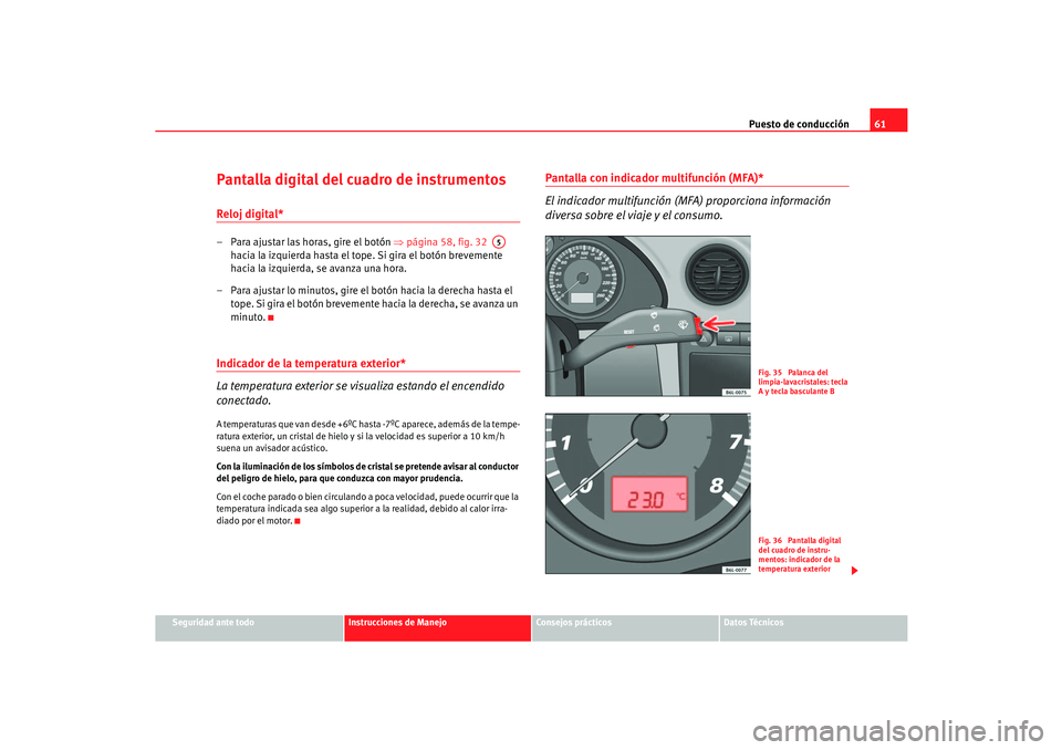 Seat Cordoba 2005 Manual de instrucciones (in Spanish) Puesto de conducción61
Seguridad ante todo
Instrucciones de Manejo
Consejos prácticos
Datos Técnicos
Pantalla digital del cuadro de instrumentosReloj digital* – Para ajustar las horas, gire el bo Seat Cordoba 2005 Manual de instrucciones (in Spanish) Puesto de conducción61
Seguridad ante todo
Instrucciones de Manejo
Consejos prácticos
Datos Técnicos
Pantalla digital del cuadro de instrumentosReloj digital* – Para ajustar las horas, gire el bo