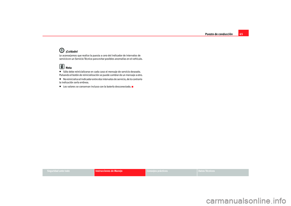Seat Cordoba 2005 Manual de instrucciones (in Spanish) Puesto de conducción65
Seguridad ante todo
Instrucciones de Manejo
Consejos prácticos
Datos Técnicos
¡Cuidado!
Le aconsejamos que realice la puesta a cero del indicador de intervalos de
servicio Seat Cordoba 2005 Manual de instrucciones (in Spanish) Puesto de conducción65
Seguridad ante todo
Instrucciones de Manejo
Consejos prácticos
Datos Técnicos
¡Cuidado!
Le aconsejamos que realice la puesta a cero del indicador de intervalos de
servicio