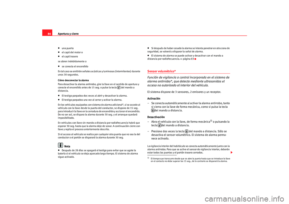 Seat Cordoba 2005 Manual de instrucciones (in Spanish) Apertura y cierre
86•
una puerta
•
el capó del motor o
•
el capó trasero
se abren inde bidamente o
•
se conecta el encendido
En tal caso se emitirán señales acústicas y luminosas (interm Seat Cordoba 2005 Manual de instrucciones (in Spanish) Apertura y cierre
86•
una puerta
•
el capó del motor o
•
el capó trasero
se abren inde bidamente o
•
se conecta el encendido
En tal caso se emitirán señales acústicas y luminosas (interm