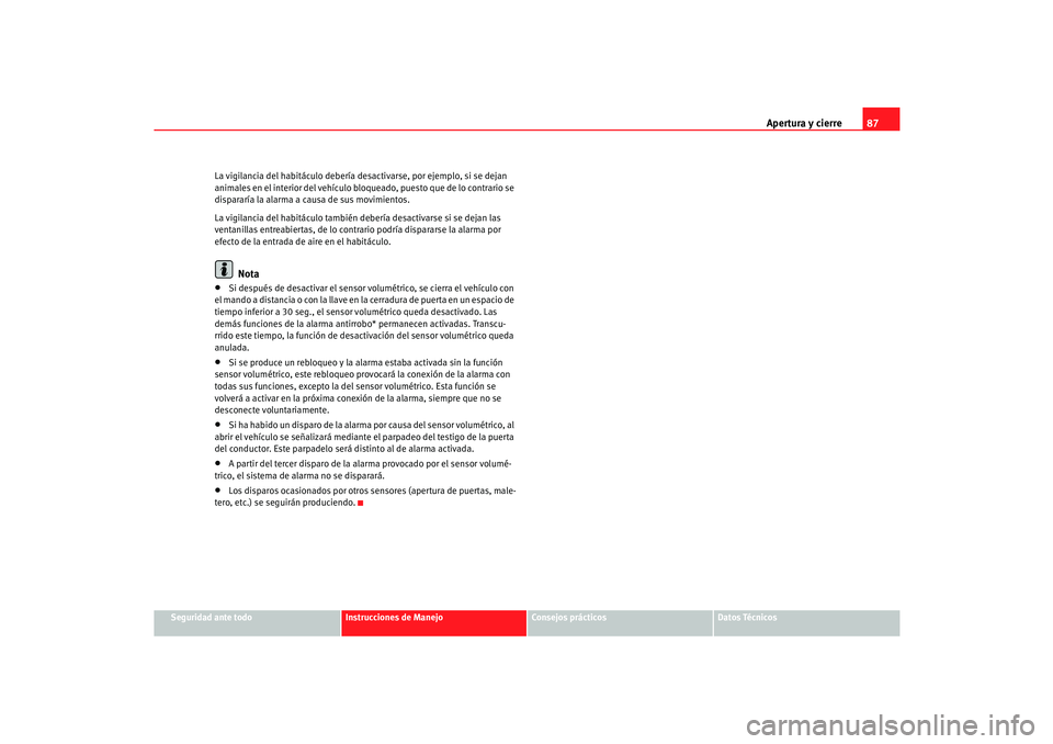 Seat Cordoba 2005 Manual de instrucciones (in Spanish) Apertura y cierre87
Seguridad ante todo
Instrucciones de Manejo
Consejos prácticos
Datos Técnicos
La vigilancia del habitáculo debería
desactivarse, por ejemplo, si se dejan
animales en el inter Seat Cordoba 2005 Manual de instrucciones (in Spanish) Apertura y cierre87
Seguridad ante todo
Instrucciones de Manejo
Consejos prácticos
Datos Técnicos
La vigilancia del habitáculo debería
desactivarse, por ejemplo, si se dejan
animales en el inter
