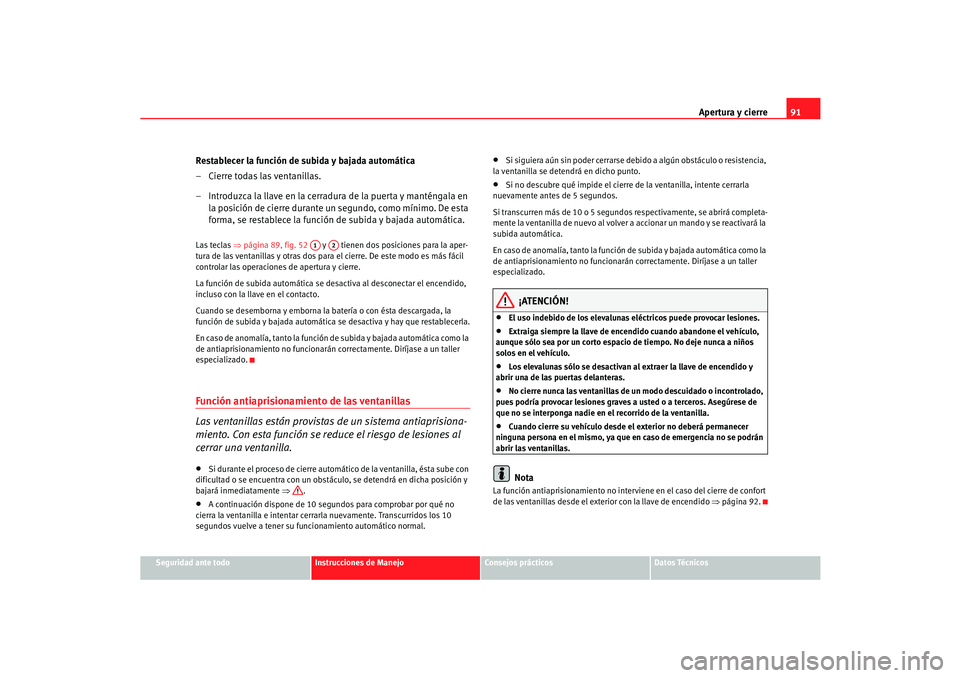 Seat Cordoba 2005 Manual de instrucciones (in Spanish) Apertura y cierre91
Seguridad ante todo
Instrucciones de Manejo
Consejos prácticos
Datos Técnicos
Restablecer la función de subida y bajada automática
– Cierre todas las ventanillas.
– Introdu Seat Cordoba 2005 Manual de instrucciones (in Spanish) Apertura y cierre91
Seguridad ante todo
Instrucciones de Manejo
Consejos prácticos
Datos Técnicos
Restablecer la función de subida y bajada automática
– Cierre todas las ventanillas.
– Introdu