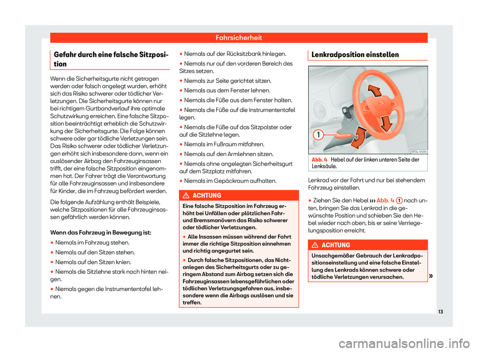 Seat Mii electric 2020  Betriebsanleitung (in German) Fahrsicherheit
Gefahr durch eine falsche Sitzposi-
tion Wenn die Sicherheitsgurte nicht getragen
wer
den oder f
alsch angelegt wurden, erh