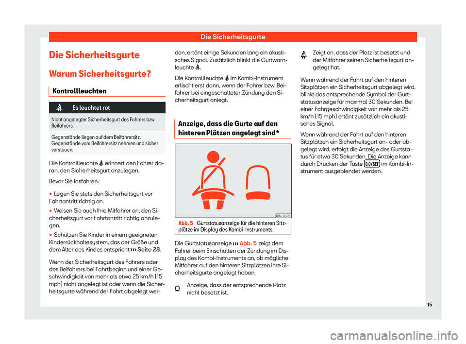 Seat Mii electric 2020  Betriebsanleitung (in German) Die Sicherheitsgurte
Die Sicherheitsgurte W arum Sicherheitsgur
t
e?
Kontrollleuchten �i
Es leuchtet rot
Nicht angelegter Sicherheitsgurt des Fahrers bzw.
Beifahrers.
Gegenst

