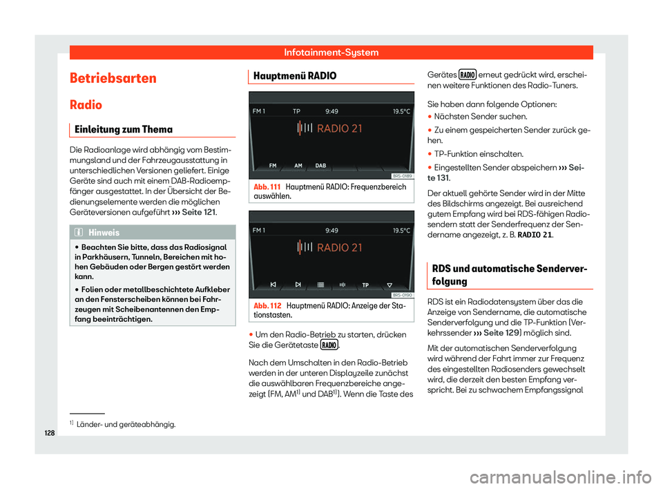 Seat Mii electric 2019  Betriebsanleitung (in German) Infotainment-System
Betriebsarten R adio
Einl
eitung zum Thema Die Radioanlage wird abhängig vom Bestim-
mungsl
and und der F

ahrzeugausstattung in
unterschiedlichen Versionen geliefert. Einige
Ger