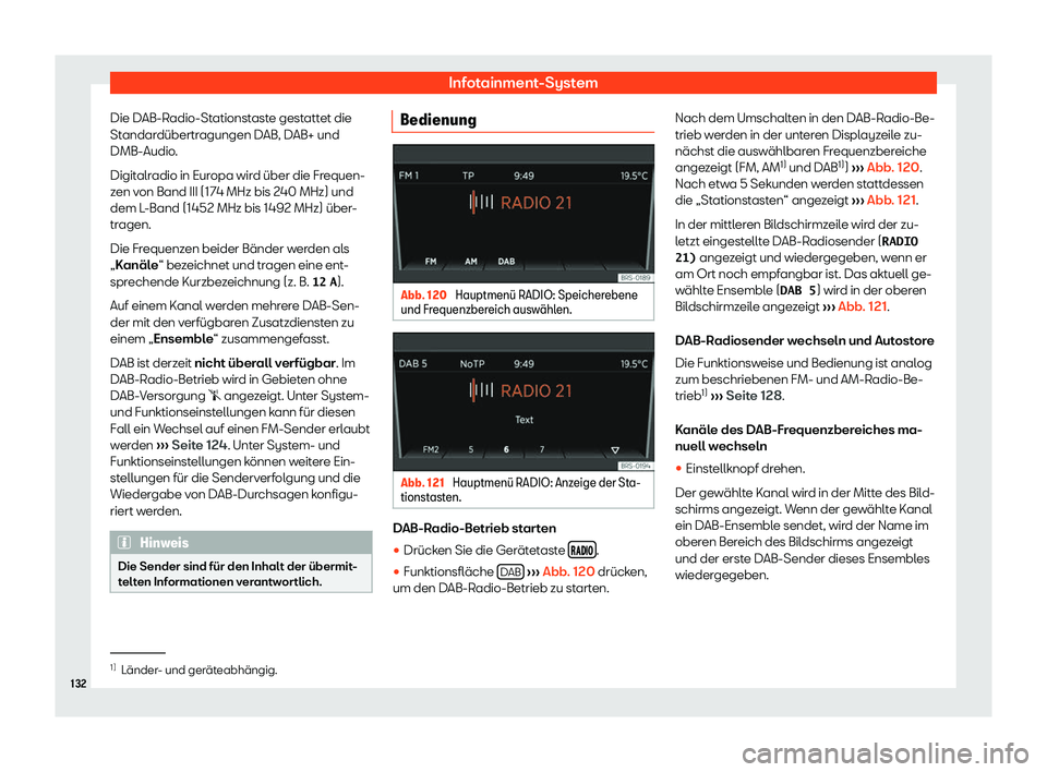 Seat Mii electric 2019  Betriebsanleitung (in German) Infotainment-System
Die DAB-Radio-Stationstaste gestattet die
St andar
dübertragungen DAB, DAB+ und
DMB-Audio.
Digitalradio in Europa wird über die Frequen-
zen von Band III (174 MHz bis 240 MHz) un