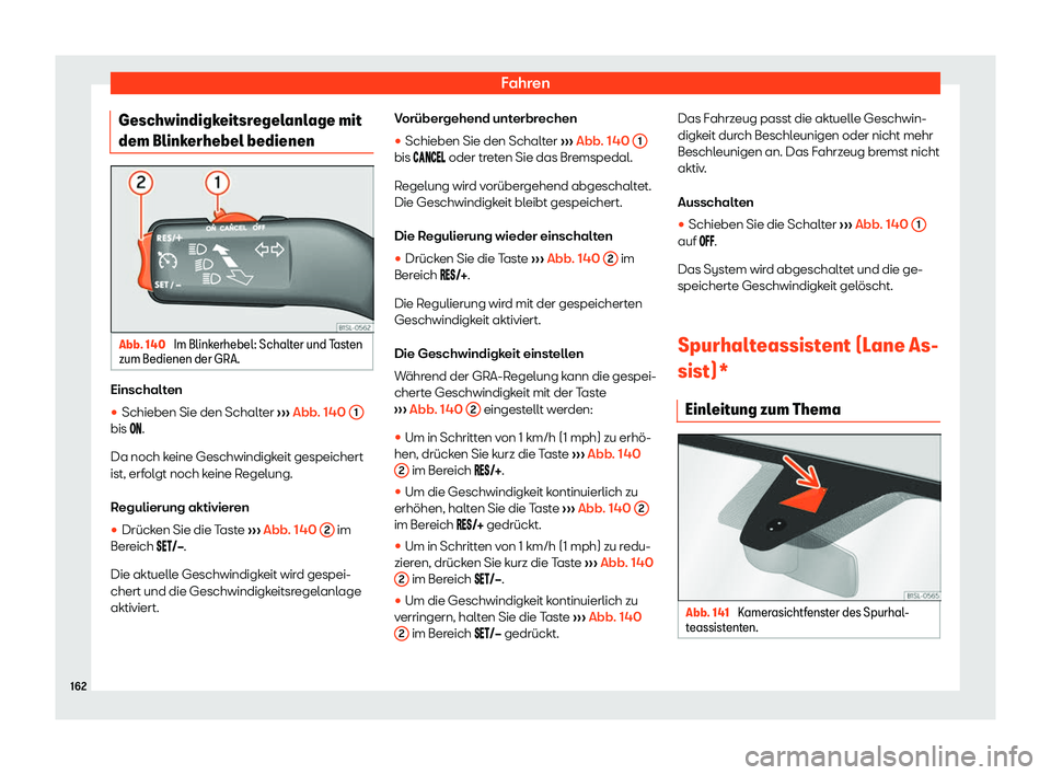 Seat Mii electric 2019  Betriebsanleitung (in German) Fahren
Geschwindigkeitsregelanlage mit
dem Blink erhebel bedienenAbb. 140 
Im Blinkerhebel: Schalter und Tasten
zum Bedienen der GRA. Einschalten
