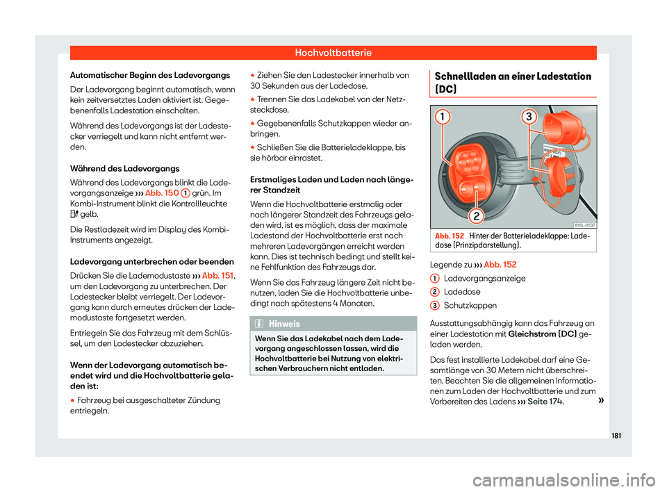 Seat Mii electric 2019  Betriebsanleitung (in German) Hochvoltbatterie
Automatischer Beginn des Ladevorgangs
Der L ade
vorgang beginnt automatisch, wenn
kein zeitversetztes Laden aktiviert ist. Gege-
benenfalls Ladestation einschalten.
Während des Ladev