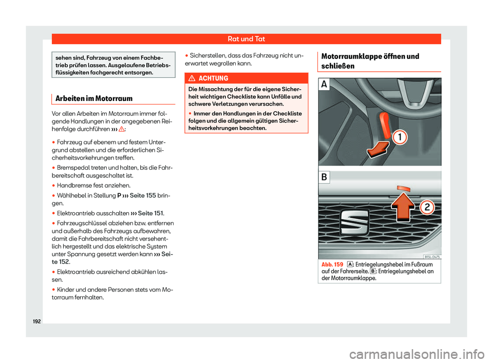 Seat Mii electric 2019  Betriebsanleitung (in German) Rat und Tat
sehen sind, Fahrzeug von einem Fachbe-
trieb prüf
en l
assen. Ausgelaufene Betriebs-
flüssigkeiten fachgerecht entsorgen. Arbeiten im Motorraum
Vor allen Arbeiten im Motorraum immer fol-