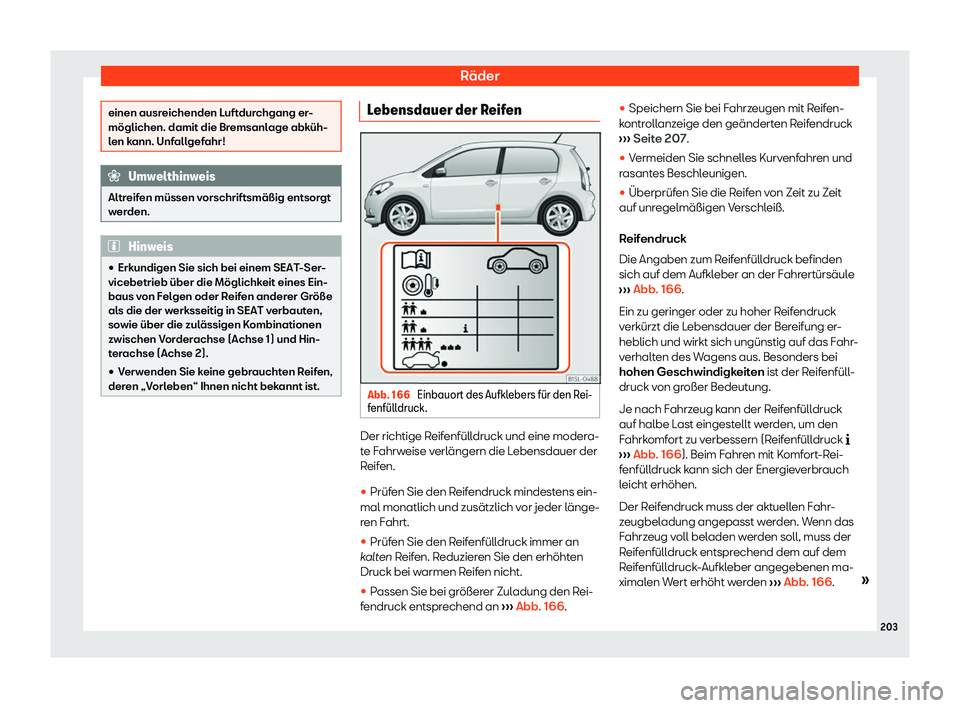 Seat Mii electric 2019  Betriebsanleitung (in German) Räder
einen ausreichenden Luftdurchgang er-
möglichen. damit die Br
emsanl
age abküh-
len kann. Unfallgefahr! Umwelthinweis
Altreifen müssen vorschriftsmäßig entsorgt
w er

den. Hinweis
