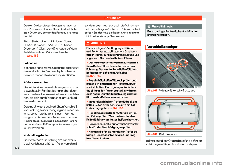 Seat Mii electric 2019  Betriebsanleitung (in German) Rat und Tat
Denken Sie bei dieser Gelegenheit auch an
das R eserv
erad: Halten Sie stets den höch-
sten Druck ein, der für das Fahrzeug vorgese-
hen ist.
Füllen Sie bei einem minimierten Notrad
(12