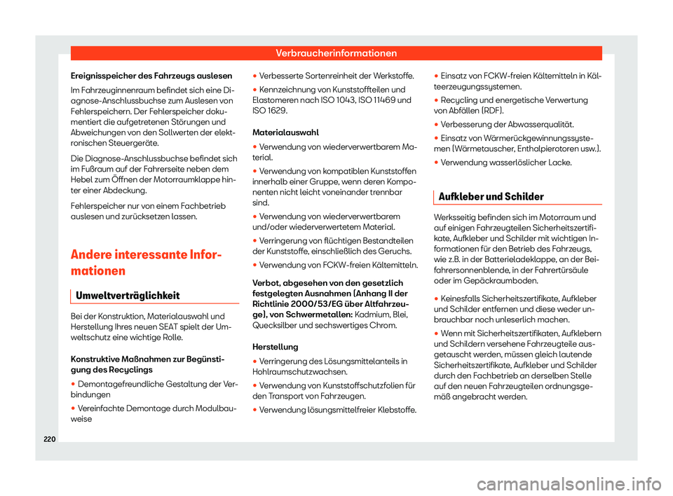 Seat Mii electric 2019 Betriebsanleitung (in German) Verbraucherinformationen
Ereignisspeicher des Fahrzeugs auslesen
Im F ahrz
euginnenraum befindet sich eine Di-
agnose-Anschlussbuchse zum Auslesen von
Fehlerspeichern. Der Fehlerspeicher doku-
mentier Seat Mii electric 2019 Betriebsanleitung (in German) Verbraucherinformationen
Ereignisspeicher des Fahrzeugs auslesen
Im F ahrz
euginnenraum befindet sich eine Di-
agnose-Anschlussbuchse zum Auslesen von
Fehlerspeichern. Der Fehlerspeicher doku-
mentier
