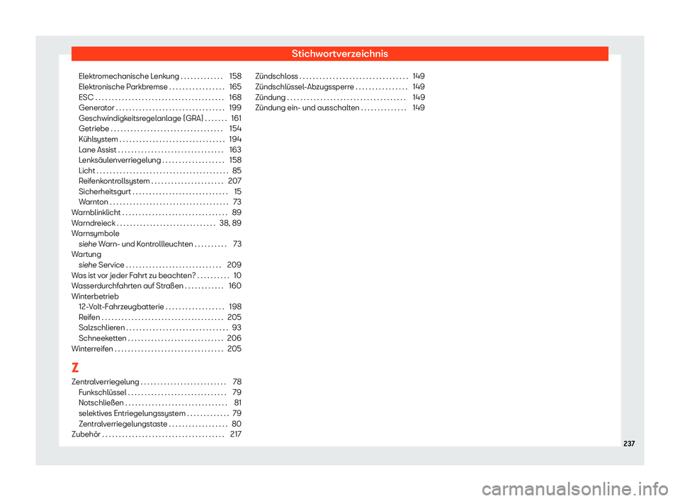 Seat Mii electric 2019  Betriebsanleitung (in German) Stichwortverzeichnis
Elektromechanische Lenkung . . . . . . . . . . . . . 158
El ektr
onische Parkbremse . . . . . . . . . . . . . . . . . 165
ESC . . . . . . . . . . . . . . . . . . . . . . . . . . .