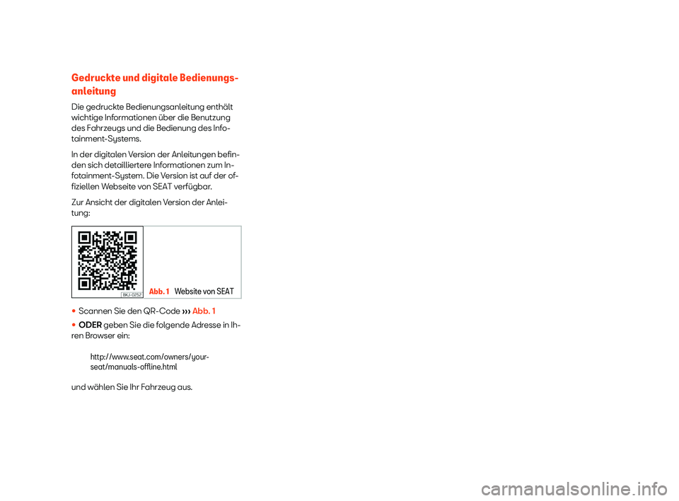 Seat Mii electric 2019  Betriebsanleitung (in German) Gedruckte und digitale Bedienungs-
anl
eit
ung
Die gedruckte Bedienungsanleitung enthält
wichtige Informationen über die Benutzung
des Fahrzeugs und die Bedienung des Info-
tainment-Systems.
In der 