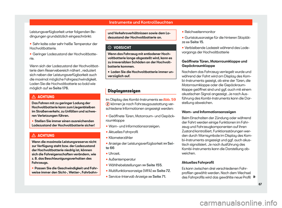 Seat Mii electric 2019  Betriebsanleitung (in German) Instrumente und Kontrollleuchten
Leistungsverfügbarkeit unter folgenden Be-
dingungen grundsätzlich eingeschr änkt:
