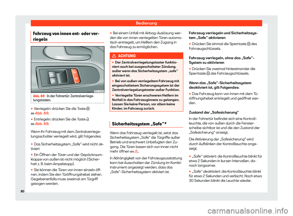 Seat Mii electric 2019  Betriebsanleitung (in German) Bedienung
Fahrzeug von innen ent- oder ver-
riegeln Abb. 69 
In der Fahrert