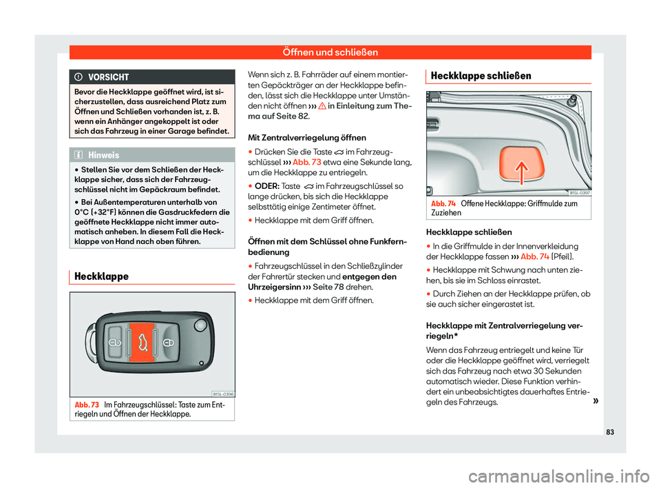Seat Mii electric 2019  Betriebsanleitung (in German) Öffnen und schließen
VORSICHT
Bevor die Heckklappe geöffnet wird, ist si-
cherzust ell
en, dass ausreichend Platz zum
Öffnen und Schließen vorhanden ist, z. B.
wenn ein Anhänger angekoppelt ist 