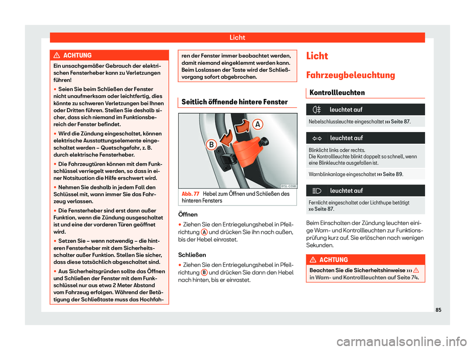 Seat Mii electric 2019  Betriebsanleitung (in German) Licht
ACHTUNG
Ein unsachgemäßer Gebrauch der elektri-
schen F enst
erheber kann zu Verletzungen
führen!
