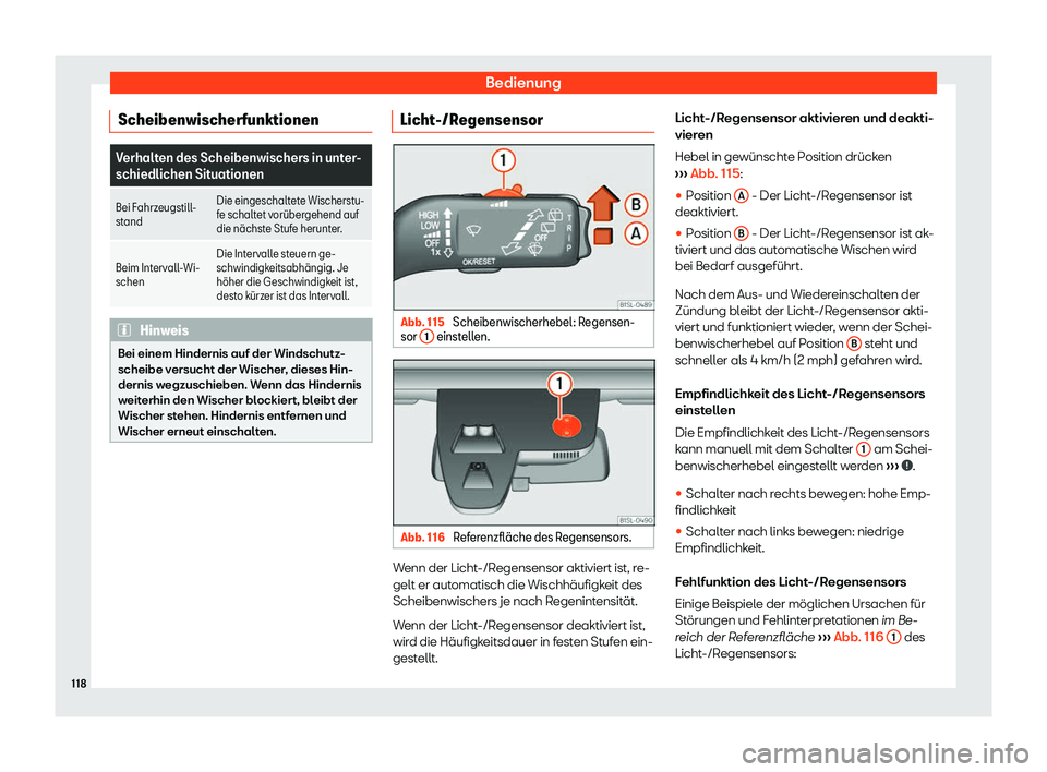 Seat Mii electric 2018  Betriebsanleitung (in German) Bedienung
Scheibenwischerfunktionen Verhalten des Scheibenwischers in unter-
schiedlichen Situationen
Bei F ahrz
eugstill-
stand Die eingeschalt
et
 e Wischerstu-
fe schaltet v or