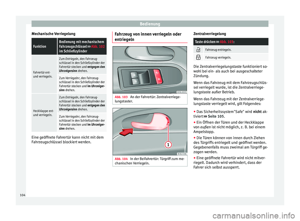 Seat Mii electric 2017  Betriebsanleitung (in German) Bedienung
Mechanische VerriegelungFunktionBedienung mit mechanischem
Fahrzeugschlüssel  ››› Abb. 102
im Schließzylinder
Fahrertür ent-
und verriegeln.
Zum Entriegeln, den Fahrzeug-
schlüssel