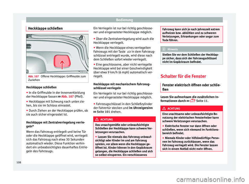 Seat Mii electric 2017 Betriebsanleitung (in German) Bedienung
Heckklappe schließen Abb. 107
Offene Heckklappe: Griffmulde zum
Z uz
iehen Heckklappe schließen
● In die Griffmulde in der Innenverkleidung
der Hec kk
l
appe fassen ››› Abb. 107 Seat Mii electric 2017 Betriebsanleitung (in German) Bedienung
Heckklappe schließen Abb. 107
Offene Heckklappe: Griffmulde zum
Z uz
iehen Heckklappe schließen
● In die Griffmulde in der Innenverkleidung
der Hec kk
l
appe fassen ››› Abb. 107