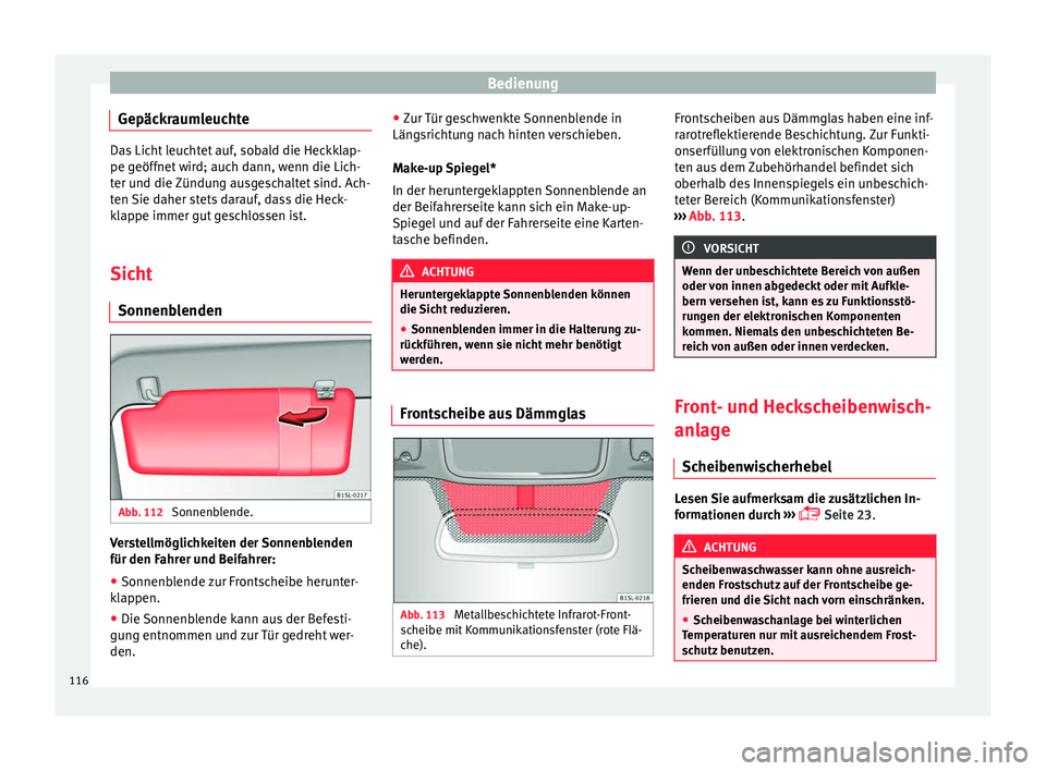 Seat Mii electric 2017  Betriebsanleitung (in German) Bedienung
Gepäckraumleuchte Das Licht leuchtet auf, sobald die Heckklap-
pe geöff
net
 wird; auch dann, wenn die Lich-
ter und die Zündung ausgeschaltet sind. Ach-
ten Sie daher stets darauf, dass 