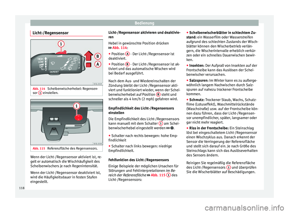 Seat Mii electric 2017  Betriebsanleitung (in German) Bedienung
Licht-/Regensensor Abb. 114 
Scheibenwischerhebel: Regensen-
sor  1  einstellen.
Abb. 115 
Referenzfläche des Regensensors. Wenn der Licht-/Regensensor aktiviert ist, re-
g
elt
 er aut
omat