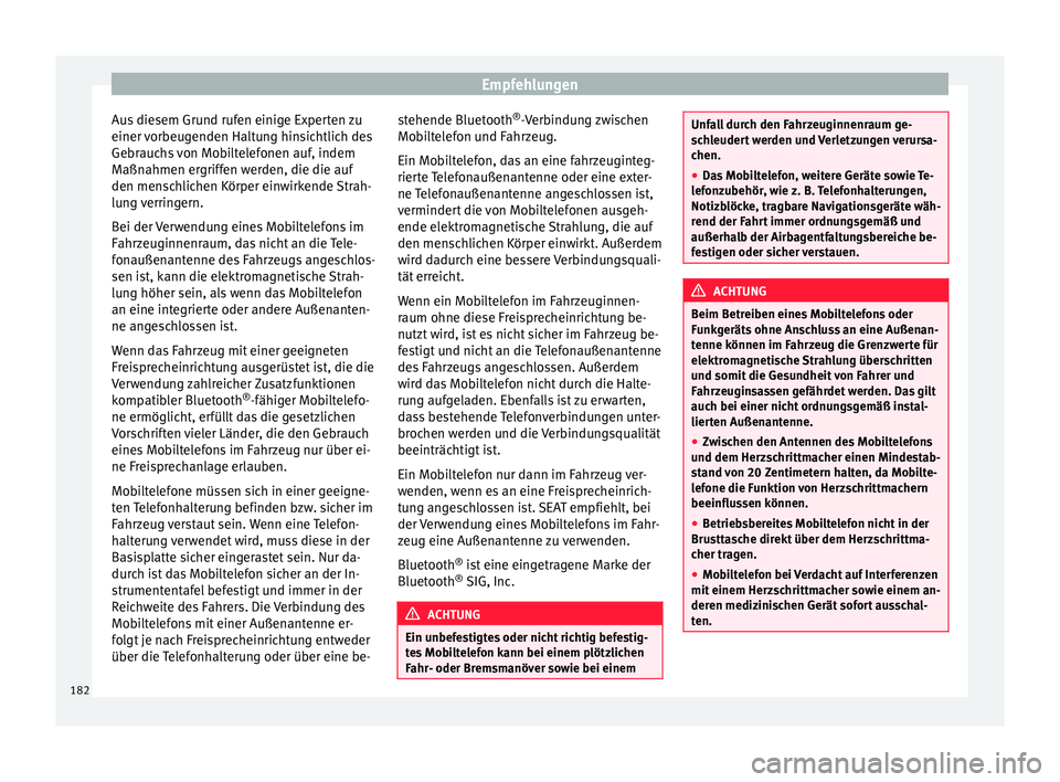 Seat Mii electric 2017  Betriebsanleitung (in German) Empfehlungen
Aus diesem Grund rufen einige Experten zu
einer  v
orbeug
enden Haltung hinsichtlich des
Gebrauchs von Mobiltelefonen auf, indem
Maßnahmen ergriffen werden, die die auf
den menschlichen 
