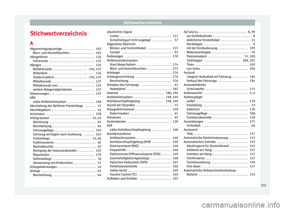 Seat Mii electric 2017 Betriebsanleitung (in German) Stichwortverzeichnis
Stichwortverzeichnis
A
Ab g
a
sreinigungsanlage . . . . . . . . . . . . . . . . . . . . 163
Warn- und Kontrollleuchten . . . . . . . . . . . . . . . 163
Ablagefächer . . . . . Seat Mii electric 2017 Betriebsanleitung (in German) Stichwortverzeichnis
Stichwortverzeichnis
A
Ab g
a
sreinigungsanlage . . . . . . . . . . . . . . . . . . . . 163
Warn- und Kontrollleuchten . . . . . . . . . . . . . . . 163
Ablagefächer . . . . .