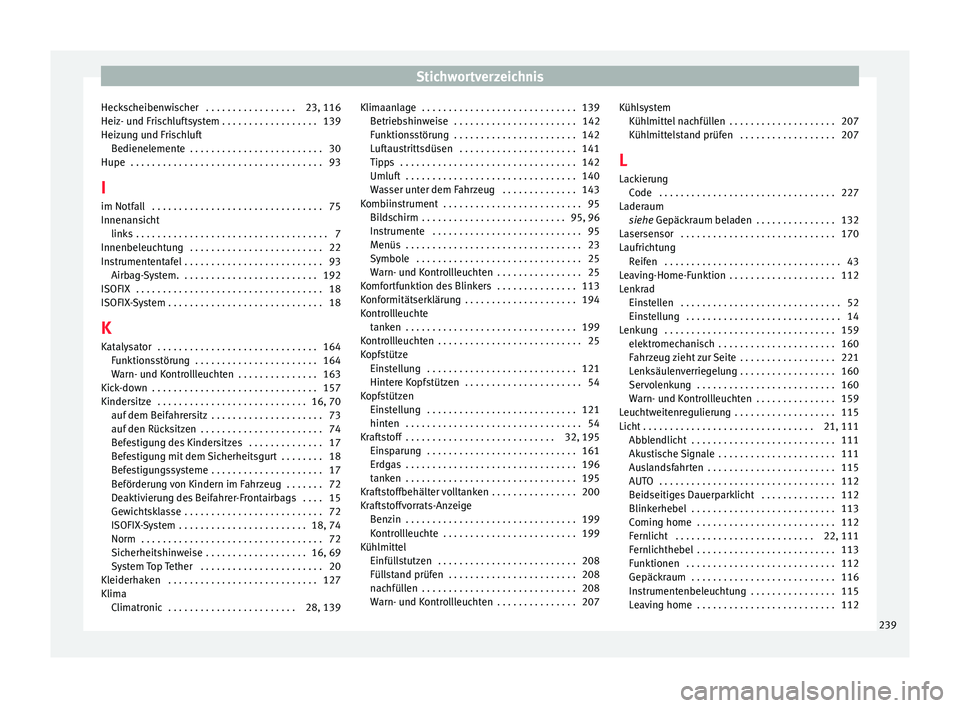 Seat Mii electric 2017 Betriebsanleitung (in German) Stichwortverzeichnis
Heckscheibenwischer . . . . . . . . . . . . . . . . . 23, 116
Heiz - u
nd Fri
schluftsystem . . . . . . . . . . . . . . . . . . 139
Heizung und Frischluft Bedienelemente . . . . Seat Mii electric 2017 Betriebsanleitung (in German) Stichwortverzeichnis
Heckscheibenwischer . . . . . . . . . . . . . . . . . 23, 116
Heiz - u
nd Fri
schluftsystem . . . . . . . . . . . . . . . . . . 139
Heizung und Frischluft Bedienelemente . . . .