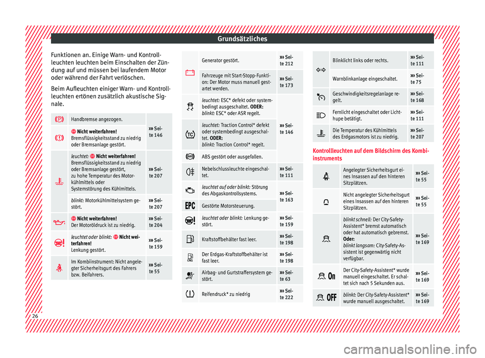 Seat Mii electric 2017  Betriebsanleitung (in German) Grundsätzliches
Funktionen an. Einige Warn- und Kontroll-
l euc
ht
en leuchten beim Einschalten der Zün-
dung auf und müssen bei laufendem Motor
oder während der Fahrt verlöschen.
Beim Aufleuchte