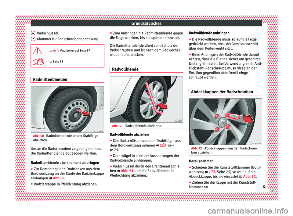 Seat Mii electric 2017  Betriebsanleitung (in German) Grundsätzliches
Radschlüssel.
Kl ammer für R
a
dschraubenabdeckung.

›››  in Vorarbeiten auf Seite 37
›››  Seite 75 Radmittenblenden
Abb. 50 
Radmittenblende an der Stahlfelge
ab 