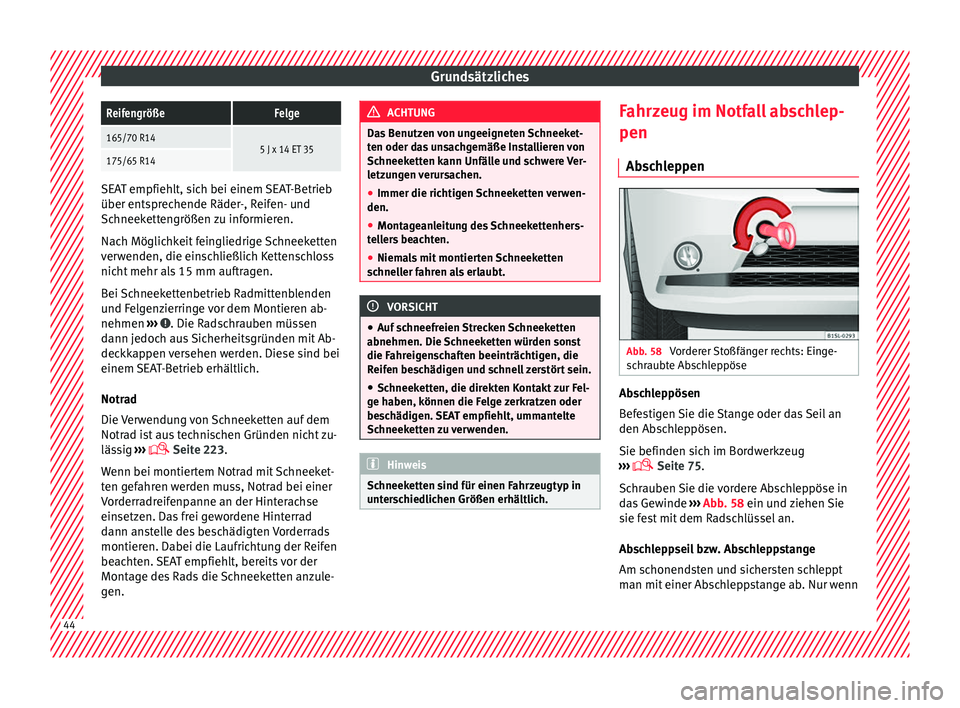 Seat Mii electric 2017  Betriebsanleitung (in German) GrundsätzlichesReifengrößeFelge
165/70 R145 J x 14 ET 35175/65 R14
SEAT empfiehlt, sich bei einem SEAT-Betrieb
über entspr
ec

hende Räder-, Reifen- und
Schneekettengrößen zu informieren.
Nach 