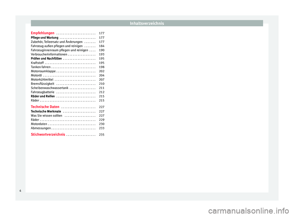 Seat Mii electric 2017  Betriebsanleitung (in German) Inhaltsverzeichnis
Empfehlungen  . . . . . . . . . . . . . . . . . . . . . . . . 177
Pflege und Wartung  . . . . . . . . . . . . . . . . . . . . . . 177
Zubehör, Teileersatz und Änderungen  . . . . 