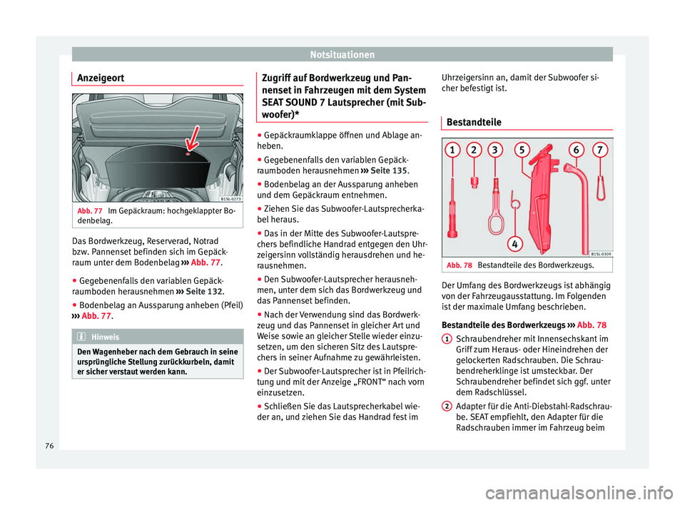 Seat Mii electric 2017  Betriebsanleitung (in German) Notsituationen
Anzeigeort Abb. 77 
Im Gepäckraum: hochgeklappter Bo-
denbel ag. Das Bordwerkzeug, Reserverad, Notrad
b
zw
. P
annenset befinden sich im Gepäck-
raum unter dem Bodenbelag  ››› 
