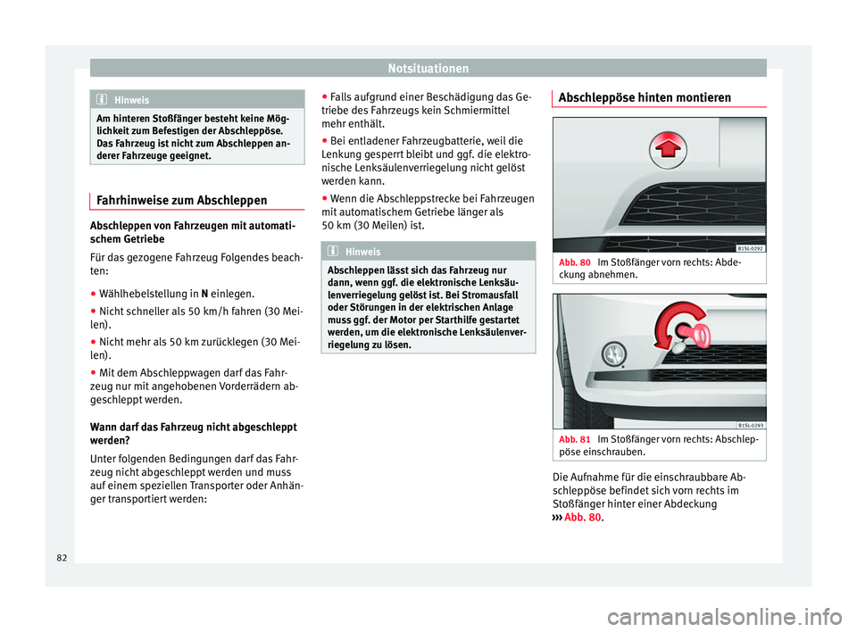 Seat Mii electric 2017  Betriebsanleitung (in German) Notsituationen
Hinweis
Am hinteren Stoßfänger besteht keine Mög-
lichk eit
 zum Befestigen der Abschleppöse.
Das Fahrzeug ist nicht zum Abschleppen an-
derer Fahrzeuge geeignet. Fahrhinweise zum A
