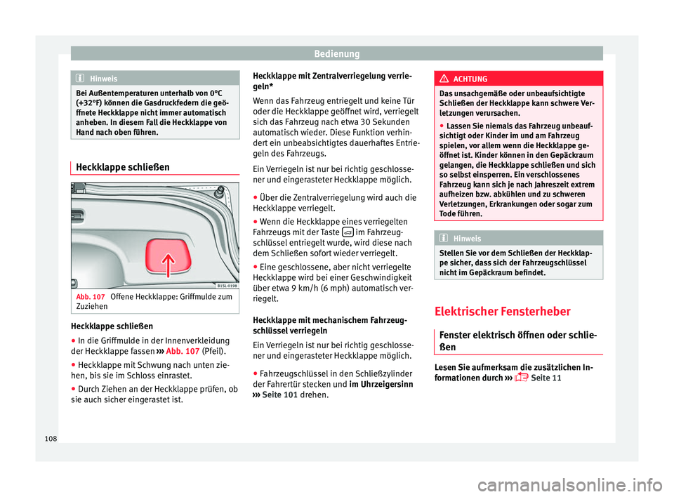 Seat Mii electric 2016 Betriebsanleitung (in German) Bedienung
Hinweis
Bei Außentemperaturen unterhalb von 0°C
(+32°F) können die G a
sdruckfedern die geö-
ffnete Heckklappe nicht immer automatisch
anheben. In diesem Fall die Heckklappe von
Hand na Seat Mii electric 2016 Betriebsanleitung (in German) Bedienung
Hinweis
Bei Außentemperaturen unterhalb von 0°C
(+32°F) können die G a
sdruckfedern die geö-
ffnete Heckklappe nicht immer automatisch
anheben. In diesem Fall die Heckklappe von
Hand na